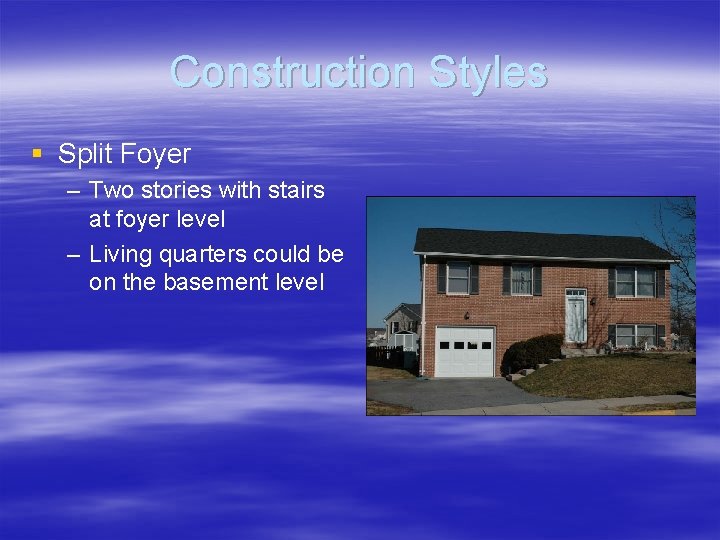 Construction Styles § Split Foyer – Two stories with stairs at foyer level –