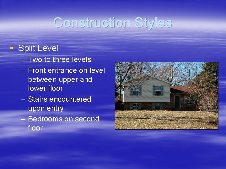 Construction Styles § Split Level – Two to three levels – Front entrance on