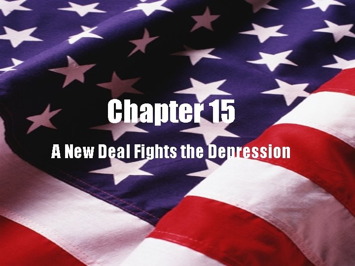 Chapter 15 A New Deal Fights the Depression 
