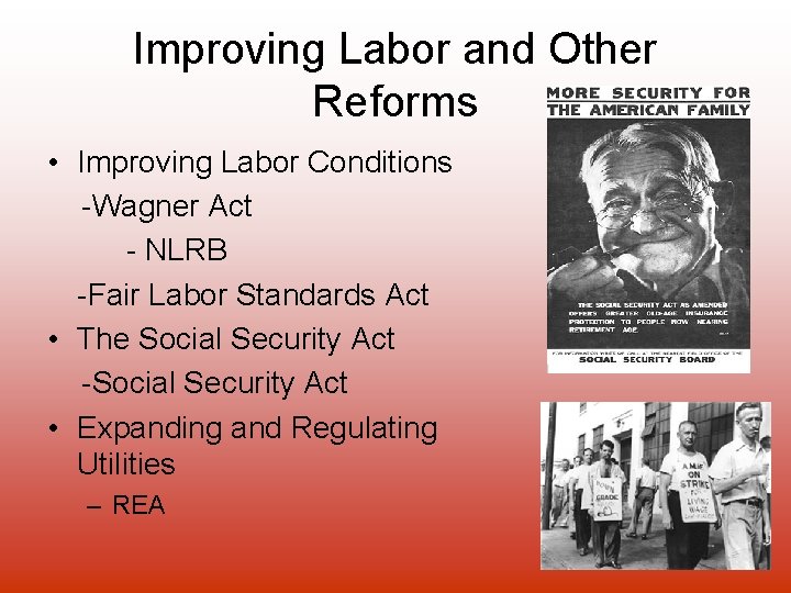 Improving Labor and Other Reforms • Improving Labor Conditions -Wagner Act - NLRB -Fair