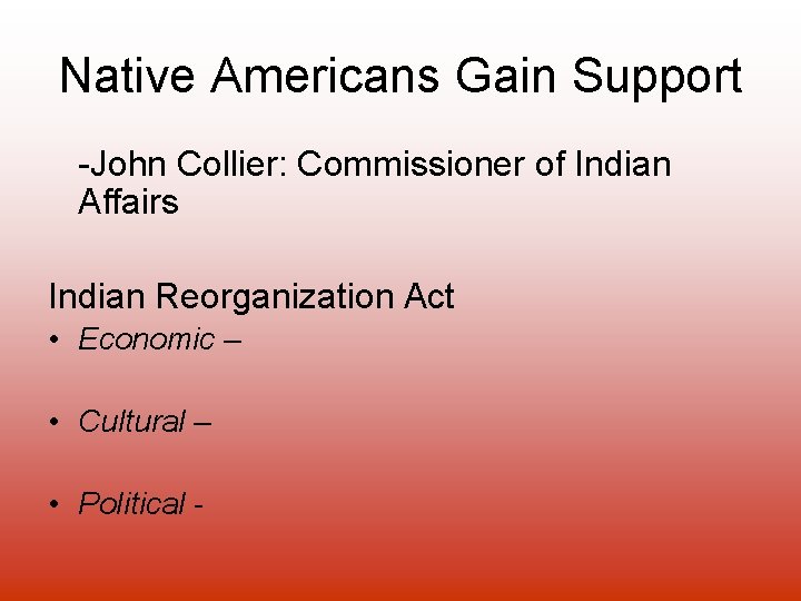 Native Americans Gain Support -John Collier: Commissioner of Indian Affairs Indian Reorganization Act •