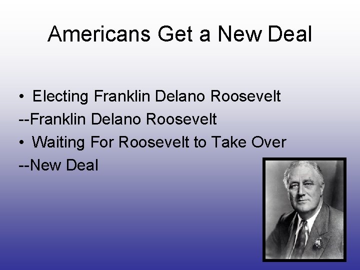 Americans Get a New Deal • Electing Franklin Delano Roosevelt --Franklin Delano Roosevelt •