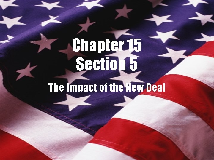 Chapter 15 Section 5 The Impact of the New Deal 