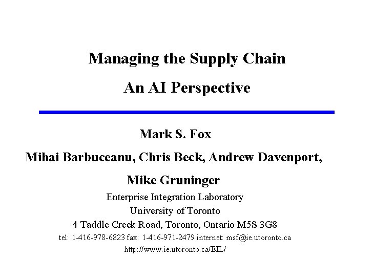 Managing the Supply Chain An AI Perspective Mark S. Fox Mihai Barbuceanu, Chris Beck,