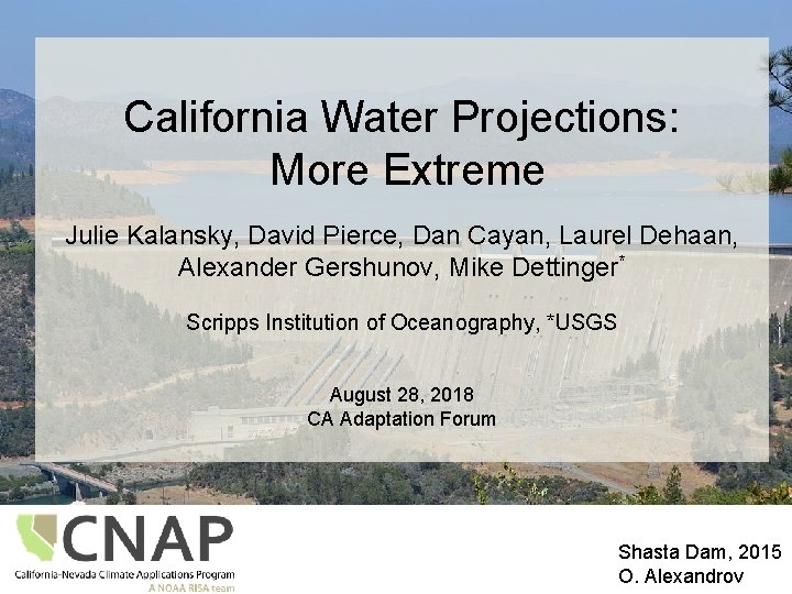California Water Projections: More Extreme Julie Kalansky, David Pierce, Dan Cayan, Laurel Dehaan, Alexander