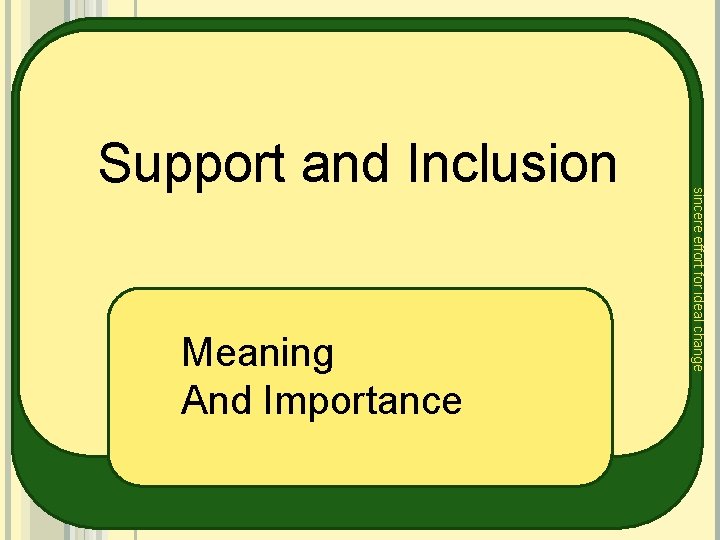  Meaning And Importance sincere effort for ideal change Support and Inclusion 