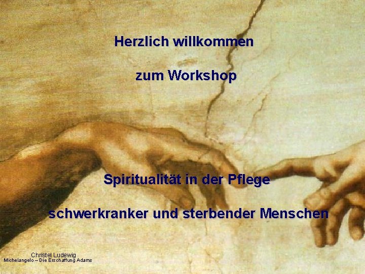 Herzlich willkommen zum Workshop Spiritualität in der Pflege schwerkranker und sterbender Menschen Christel Ludewig