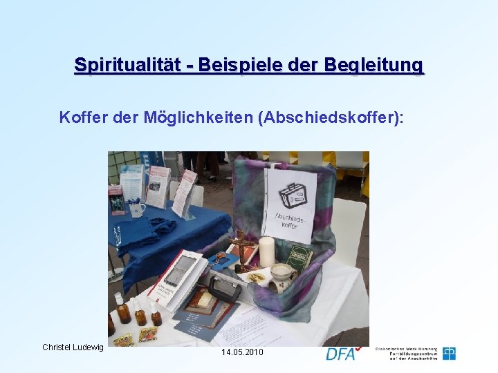 Spiritualität - Beispiele der Begleitung Koffer der Möglichkeiten (Abschiedskoffer): Christel Ludewig 14. 05. 2010