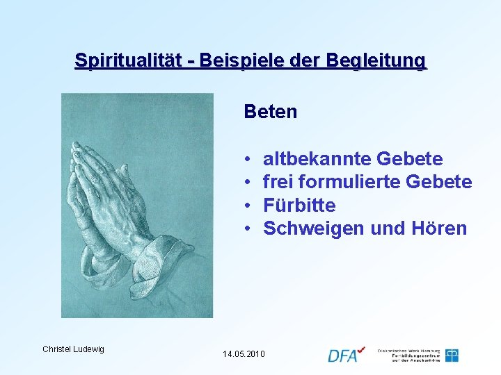 Spiritualität - Beispiele der Begleitung Beten • • Christel Ludewig altbekannte Gebete frei formulierte
