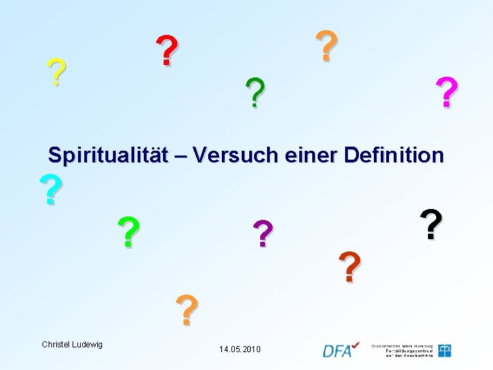? ? ? Spiritualität – Versuch einer Definition ? ? Christel Ludewig 14. 05.