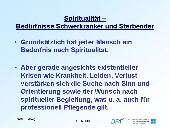 Spiritualität – Bedürfnisse Schwerkranker und Sterbender • Grundsätzlich hat jeder Mensch ein Bedürfnis nach