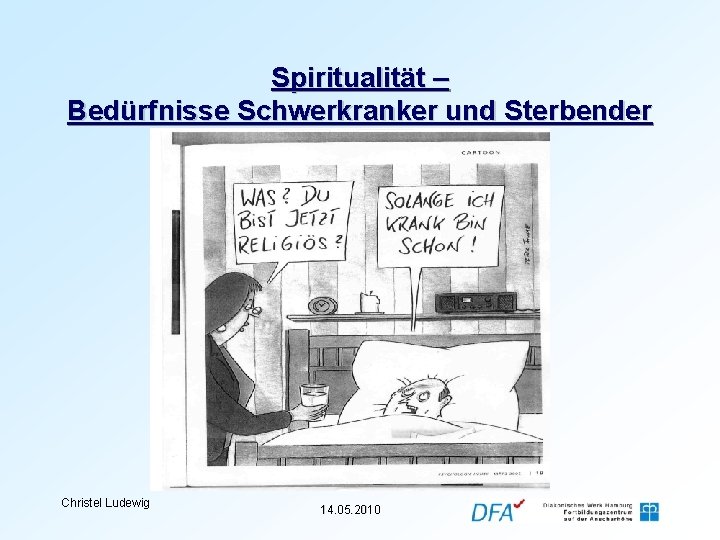 Spiritualität – Bedürfnisse Schwerkranker und Sterbender Christel Ludewig 14. 05. 2010 