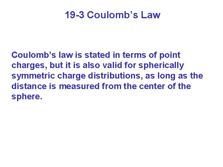 19 -3 Coulomb’s Law Coulomb’s law is stated in terms of point charges, but