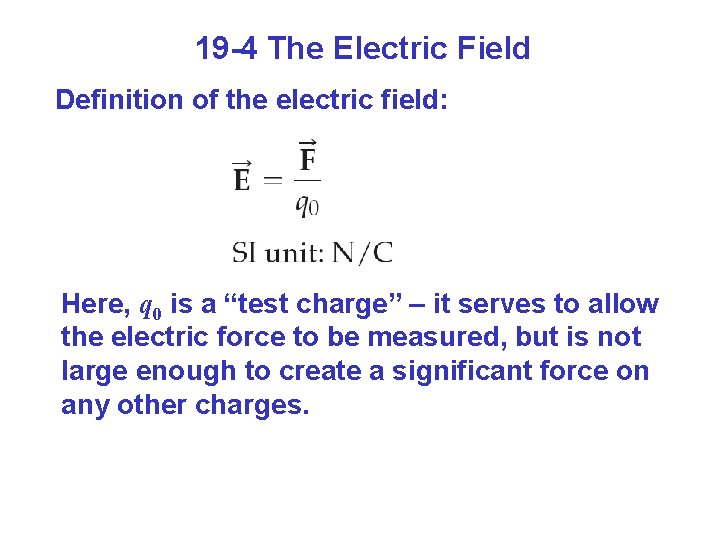 19 -4 The Electric Field Definition of the electric field: Here, q 0 is