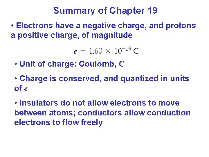 Summary of Chapter 19 • Electrons have a negative charge, and protons a positive