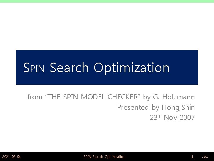 SPIN Search Optimization from “THE SPIN MODEL CHECKER” by G. Holzmann Presented by Hong,