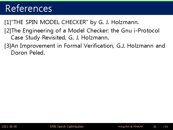 References [1]“THE SPIN MODEL CHECKER” by G. J. Holzmann. [2]The Engineering of a Model