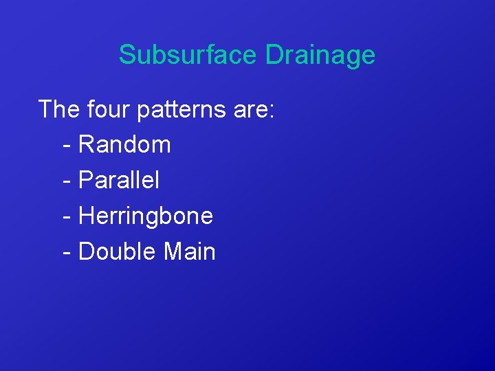 Subsurface Drainage The four patterns are: - Random - Parallel - Herringbone - Double