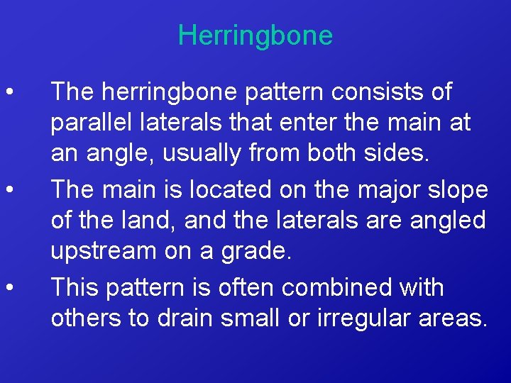 Herringbone • • • The herringbone pattern consists of parallel laterals that enter the