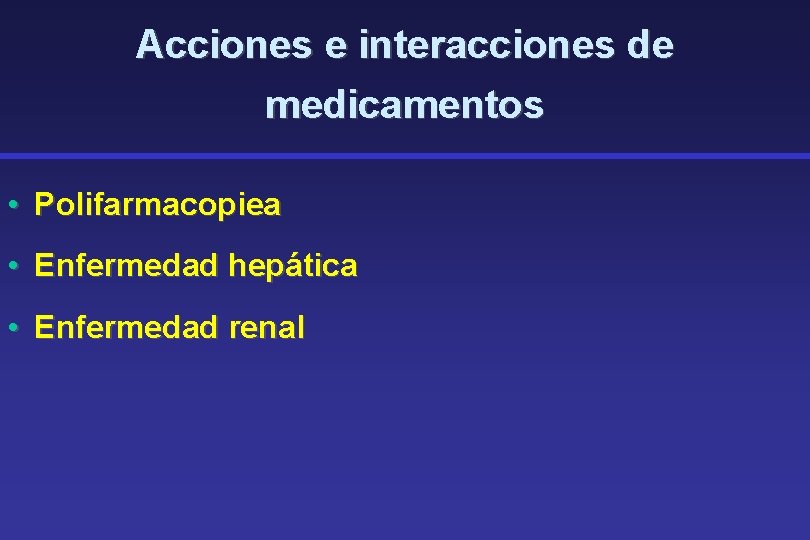 Acciones e interacciones de medicamentos • Polifarmacopiea • Enfermedad hepática • Enfermedad renal 