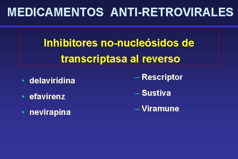 MEDICAMENTOS ANTI-RETROVIRALES Inhibitores no-nucleósidos de transcriptasa al reverso • delaviridina – Rescriptor • efavirenz