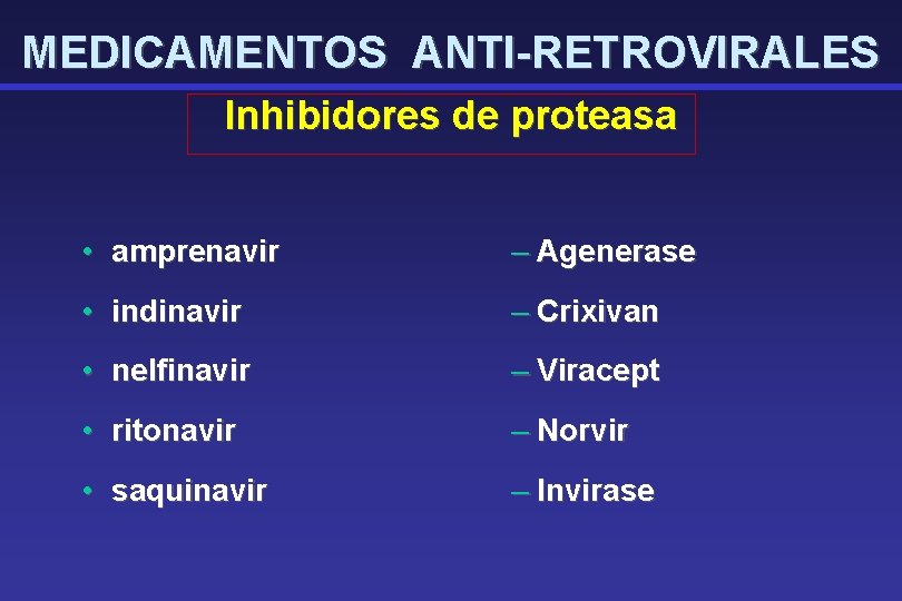 MEDICAMENTOS ANTI-RETROVIRALES Inhibidores de proteasa • amprenavir – Agenerase • indinavir – Crixivan •