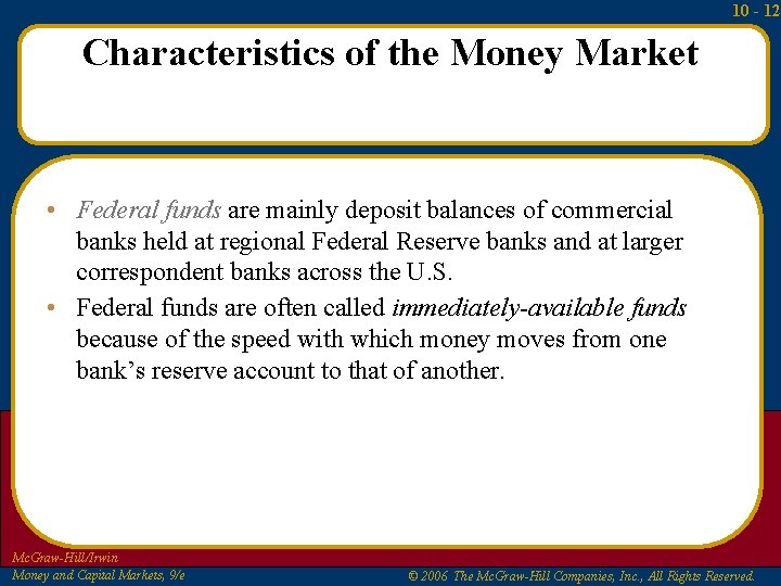 10 - 12 Characteristics of the Money Market • Federal funds are mainly deposit