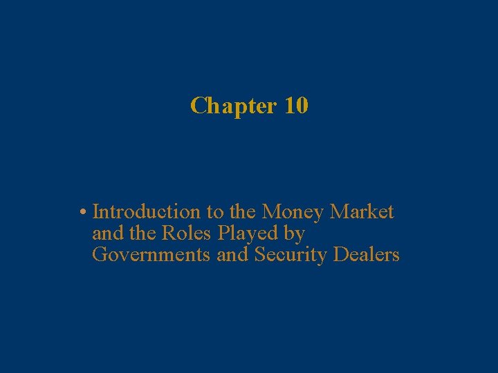 Chapter 10 • Introduction to the Money Market and the Roles Played by Governments Chapter 10 • Introduction to the Money Market and the Roles Played by Governments