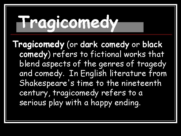 Tragicomedy (or dark comedy or black comedy) refers to fictional works that blend aspects