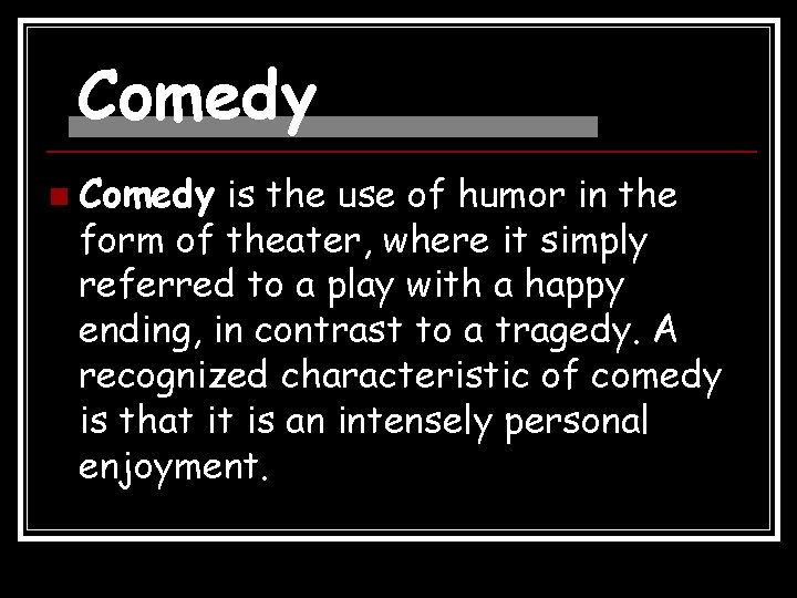 Comedy n Comedy is the use of humor in the form of theater, where