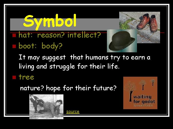 Symbol hat: reason? intellect? n boot: body? n It may suggest that humans try