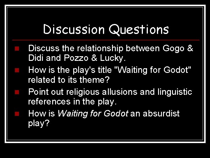 Discussion Questions n n Discuss the relationship between Gogo & Didi and Pozzo &