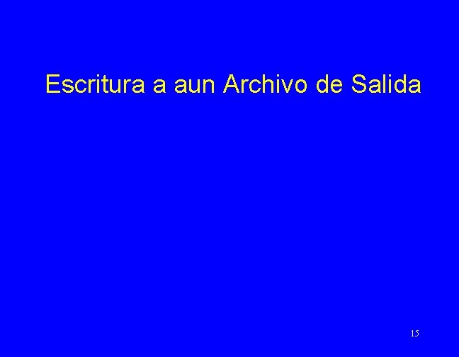 Escritura a aun Archivo de Salida 15 