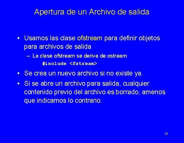 Apertura de un Archivo de salida • Usamos las clase ofstream para definir objetos