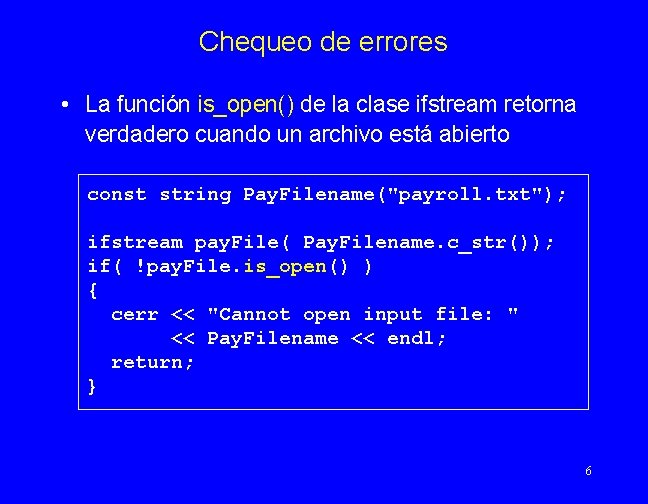 Chequeo de errores • La función is_open() de la clase ifstream retorna verdadero cuando