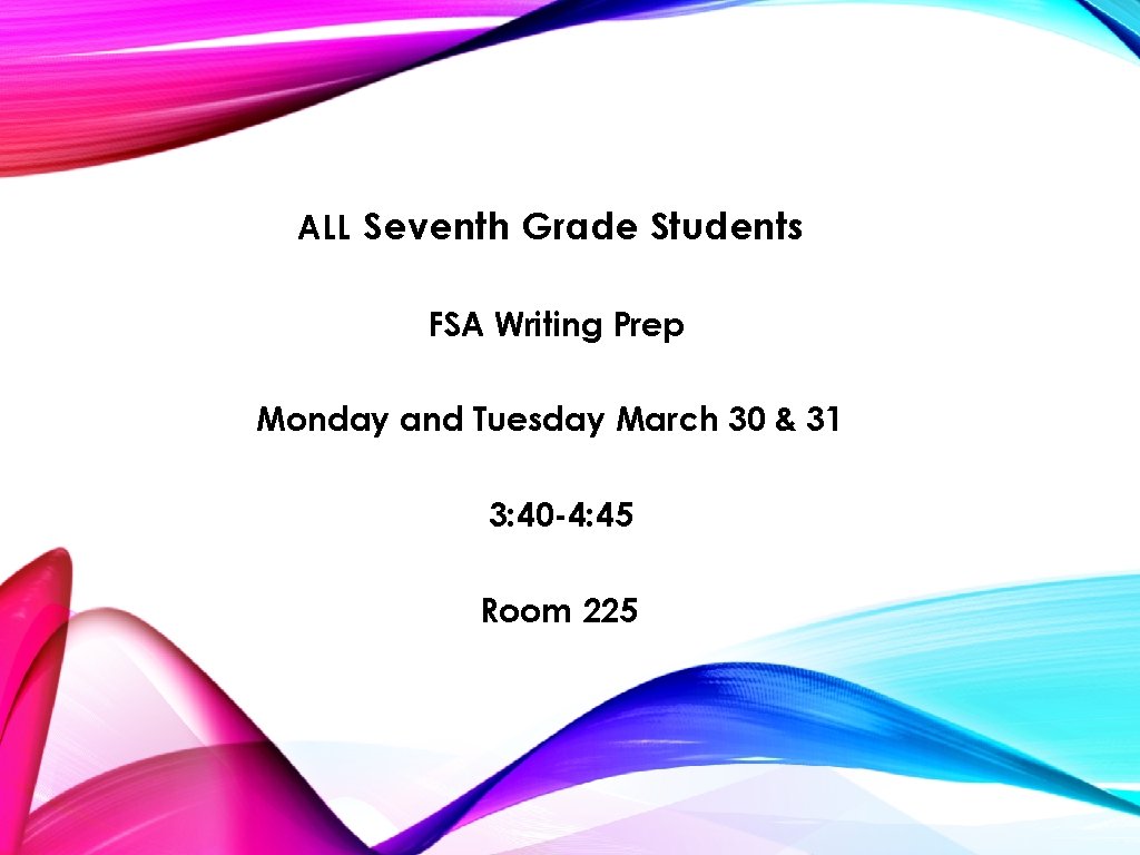ALL Seventh Grade Students FSA Writing Prep Monday and Tuesday March 30 & 31