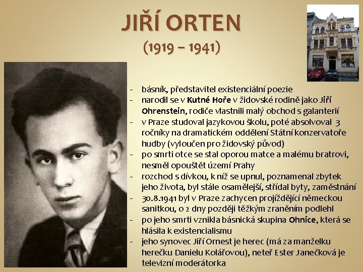 JIŘÍ ORTEN (1919 – 1941) - básník, představitel existenciální poezie - narodil se v