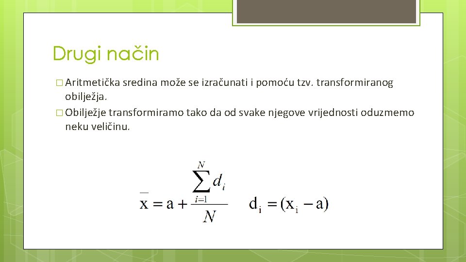 Drugi način � Aritmetička sredina može se izračunati i pomoću tzv. transformiranog obilježja. �