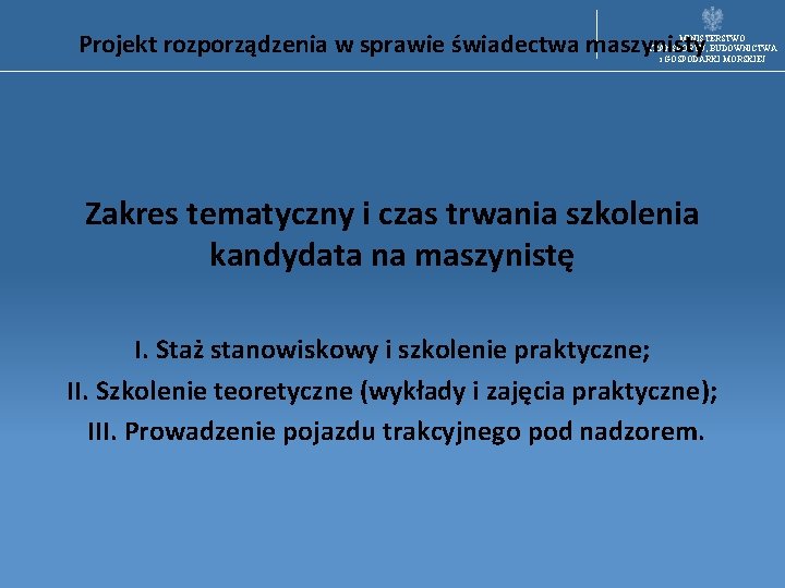 Projekt rozporządzenia w sprawie świadectwa maszynisty MINISTERSTWO TRANSPORTU, BUDOWNICTWA i GOSPODARKI MORSKIEJ Zakres tematyczny