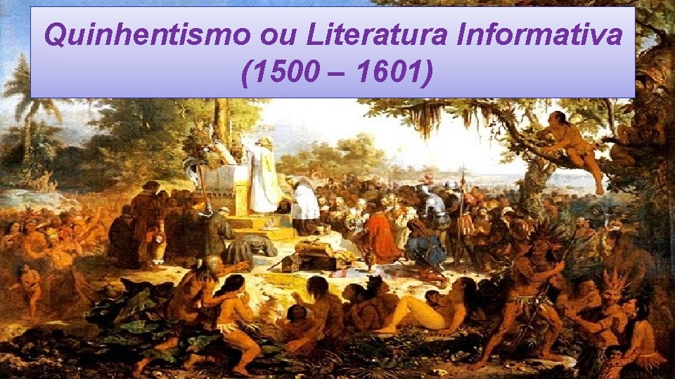 Quinhentismo ou Literatura Informativa (1500 – 1601) 