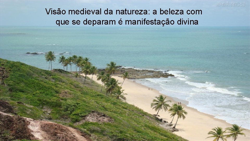 Visão medieval da natureza: a beleza com que se deparam é manifestação divina 