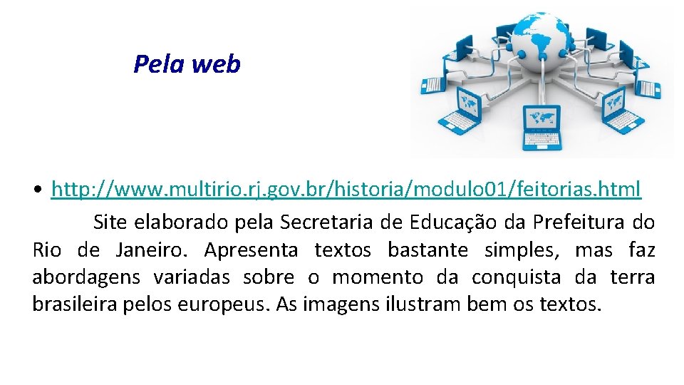 Pela web • http: //www. multirio. rj. gov. br/historia/modulo 01/feitorias. html Site elaborado pela