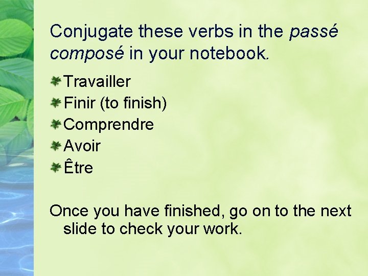 Conjugate these verbs in the passé composé in your notebook. Travailler Finir (to finish)