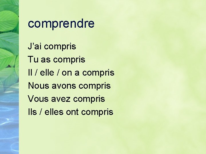 comprendre J’ai compris Tu as compris Il / elle / on a compris Nous