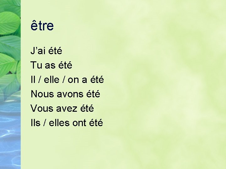 être J’ai été Tu as été Il / elle / on a été Nous