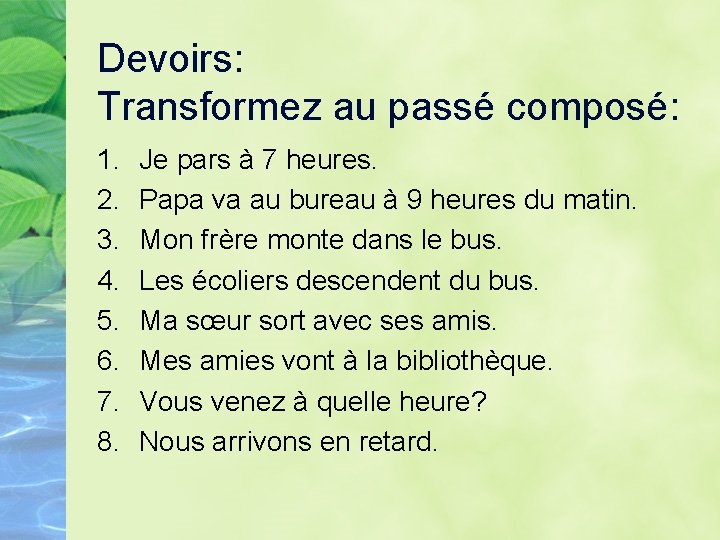 Devoirs: Transformez au passé composé: 1. 2. 3. 4. 5. 6. 7. 8. Je