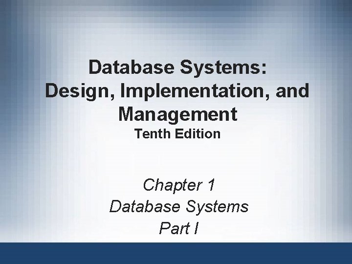 Database Systems: Design, Implementation, and Management Tenth Edition Chapter 1 Database Systems Part I