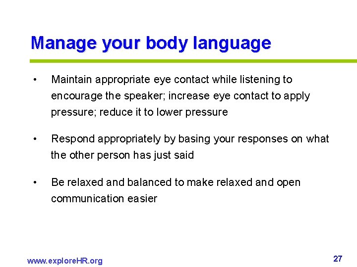 Manage your body language • Maintain appropriate eye contact while listening to encourage the Manage your body language • Maintain appropriate eye contact while listening to encourage the