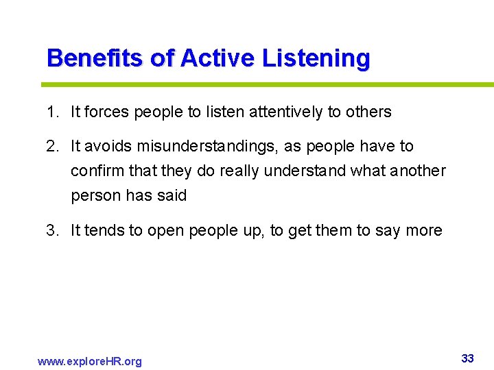 Benefits of Active Listening 1. It forces people to listen attentively to others 2. Benefits of Active Listening 1. It forces people to listen attentively to others 2.