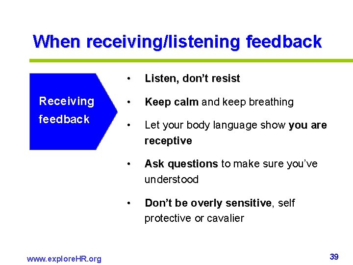 When receiving/listening feedback • Listen, don’t resist Receiving • Keep calm and keep breathing When receiving/listening feedback • Listen, don’t resist Receiving • Keep calm and keep breathing